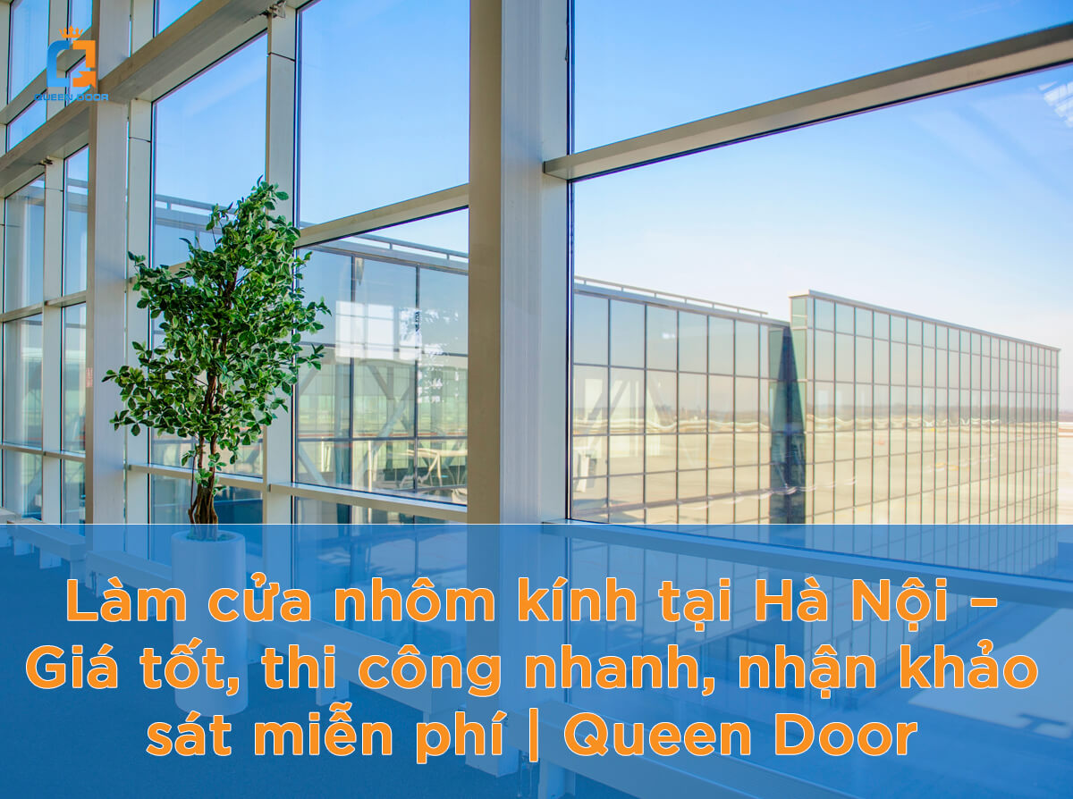 QUEENDOOR CỬA NHÔM KÍNH CAO CẤP : ĐẸP - BỀN - KÍN KHÍT, TIẾT KIỆM ĐẾN 20% CHI PHÍ SO VỚI THỊ TRƯỜNG 