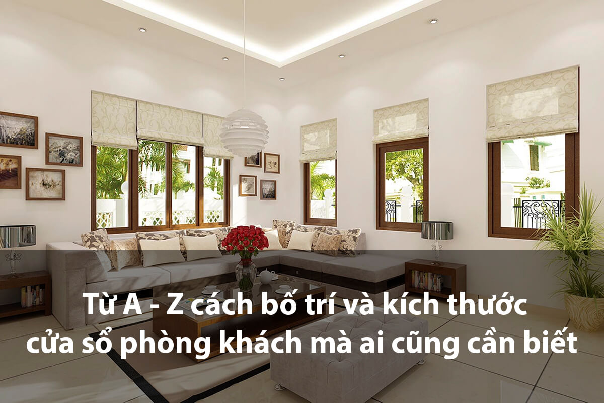 Từ A - Z cách bố trí và kích thước cửa sổ phòng khách mà ai cũng cần biết