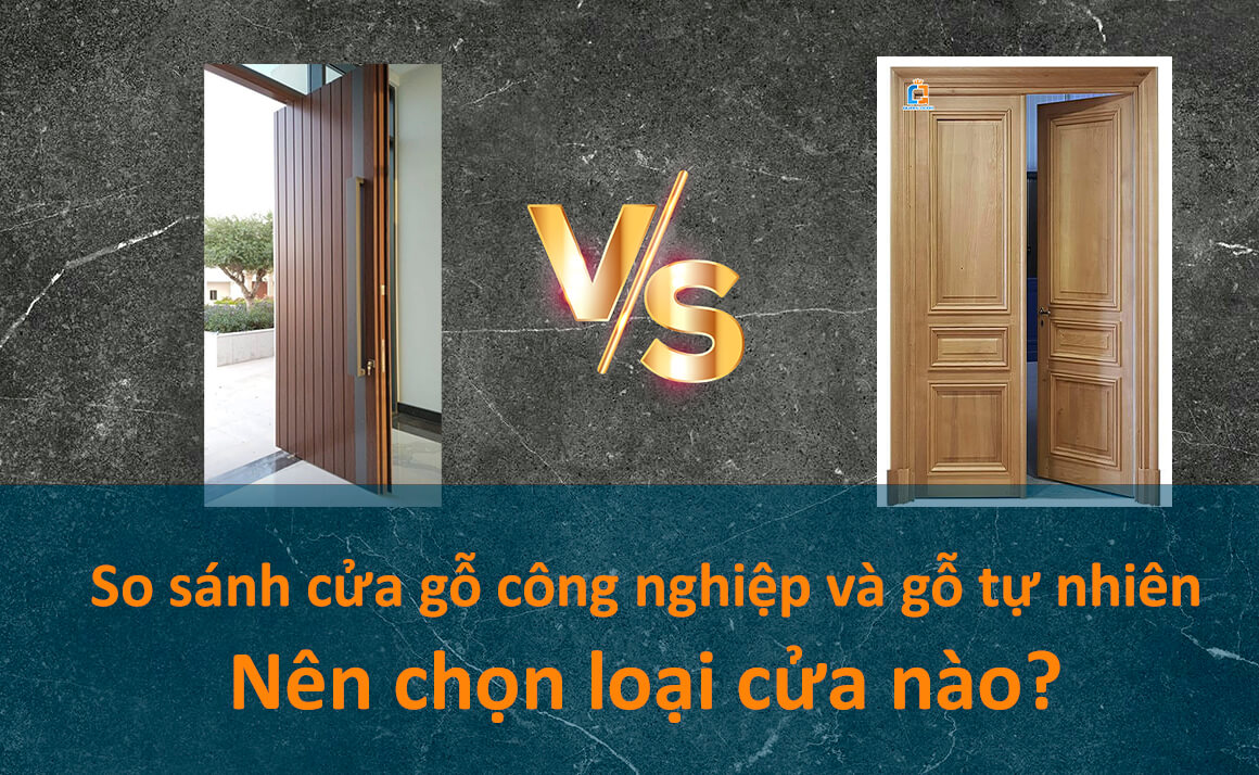 So sánh cửa gỗ công nghiệp và cửa gỗ tự nhiên: Loại cửa nào tối ưu hơn?