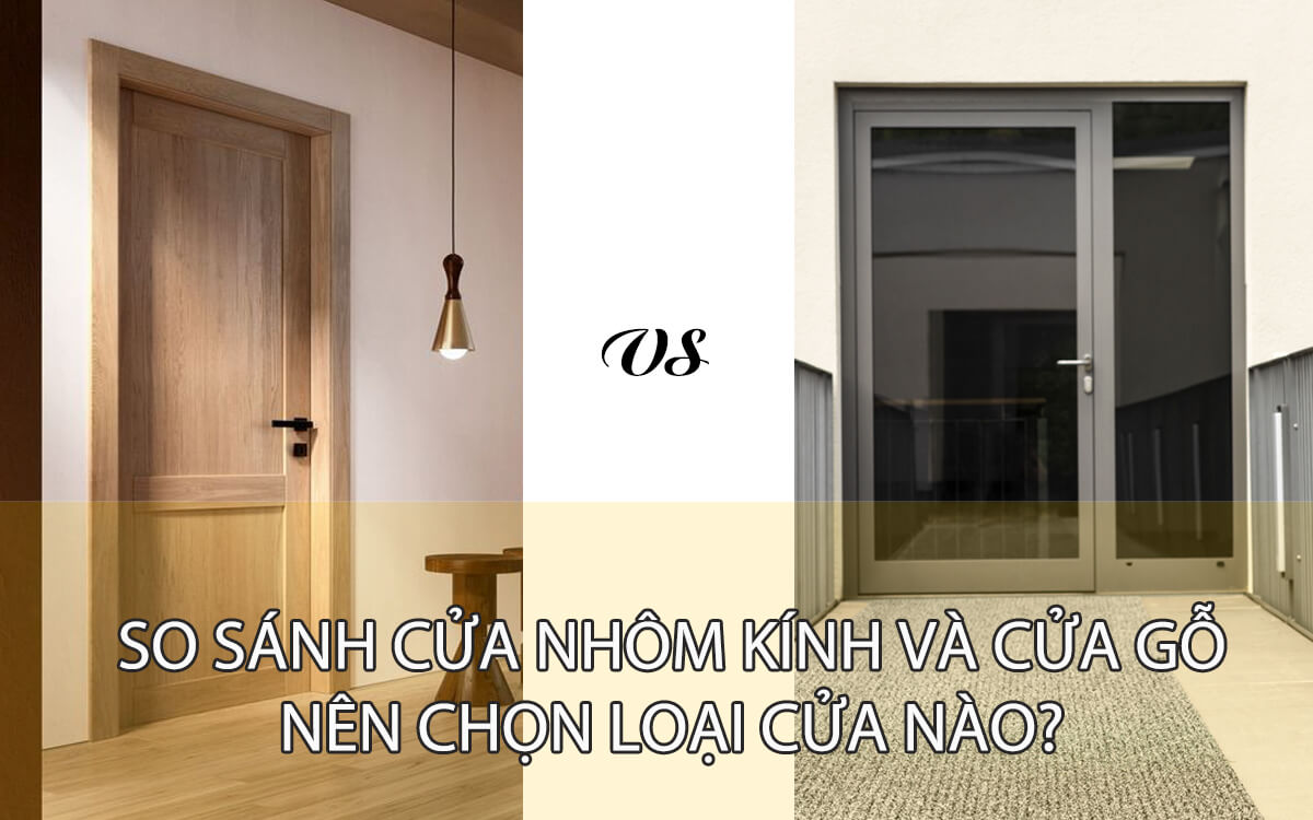 So sánh cửa nhôm kính và cửa gỗ – Nên sử dụng loại cửa nào và những điều cần biết
