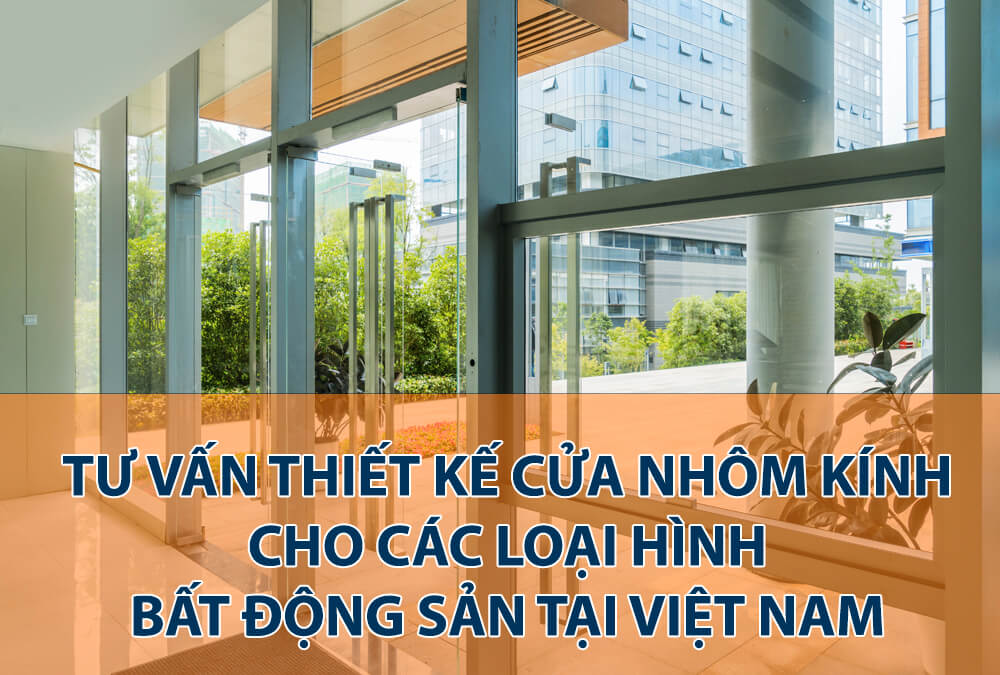 Tư vấn thiết kế cửa nhôm kính cho các loại hình Bất động sản