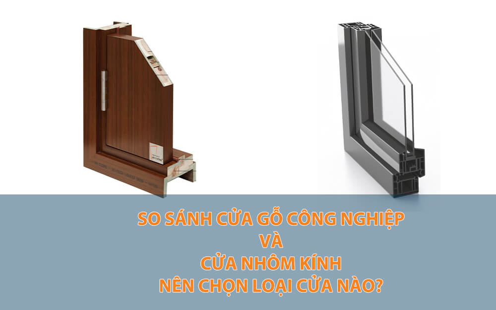 So sánh cửa nhôm kính và cửa gỗ công nghiệp – Nên sử dụng loại cửa nào và những điều cần biết