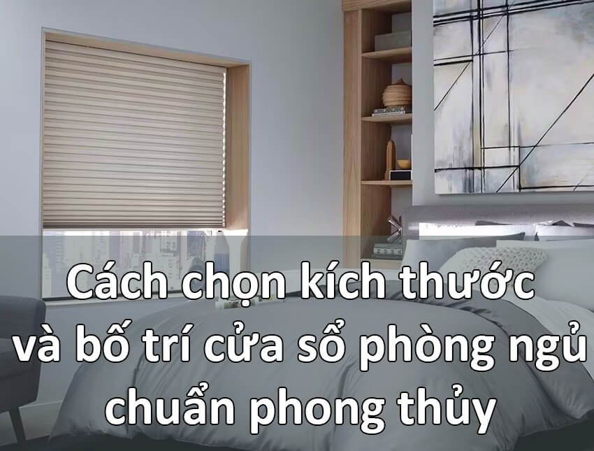 Cách chọn kích thước và bố trí cửa sổ phòng ngủ chuẩn phong thủy