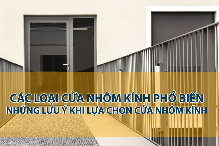 Các loại cửa nhôm kính phổ biến, những lưu ý khi lựa chọn cửa nhôm kính