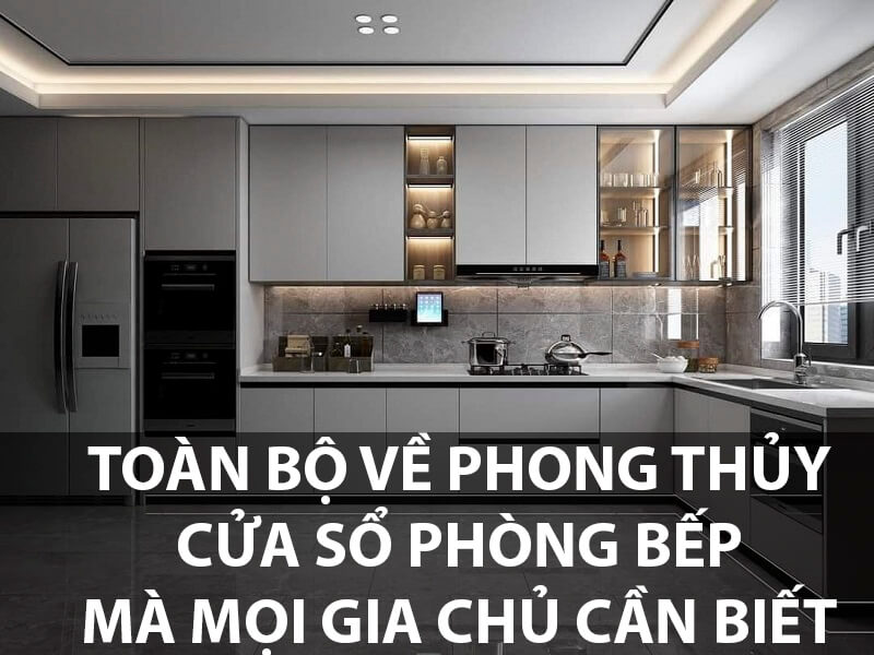 Toàn bộ về phong thủy cửa sổ phòng bếp mà mọi gia chủ cần biết