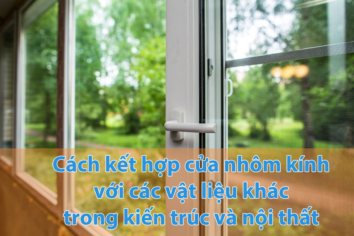 Cẩm nang: Kết hợp cửa nhôm kính với các vật liệu khác trong thiết kế nội thất